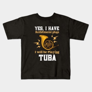 yes, i have retirement plan i will be playing tuba Kids T-Shirt